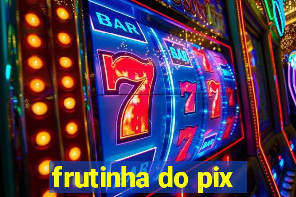 frutinha do pix